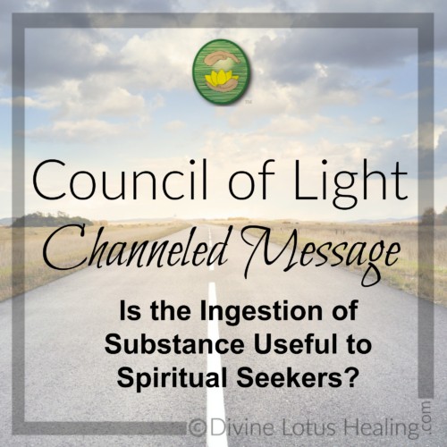 Divine Lotus Healing Council of Light Channeled Message Is the Ingestion of Substance Useful to Spiritual Seekers