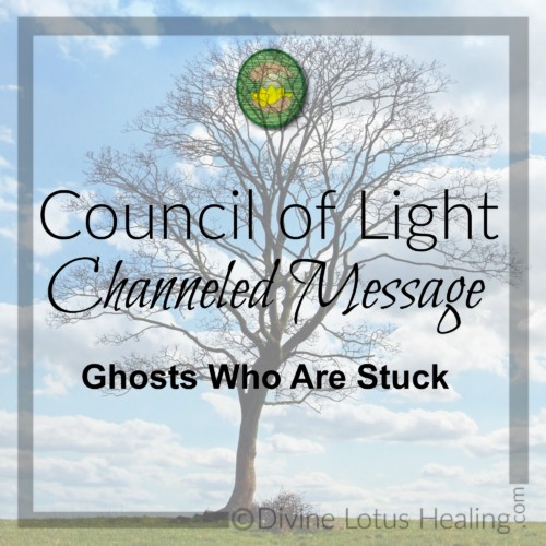 Divine Lotus Healing Council of Light Channeled Message Ghosts Who are Stuck