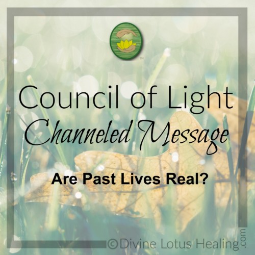 Divine Lotus Healing Council of Light Channeled Message Are Past Lives Real