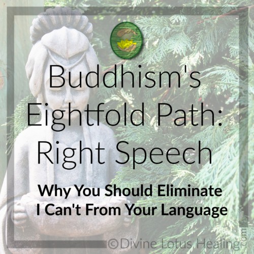 Divine Lotus Healing | Buddhism's Eightfold Path, Right Speech: Why You Should Eliminate I Can't From Your Language