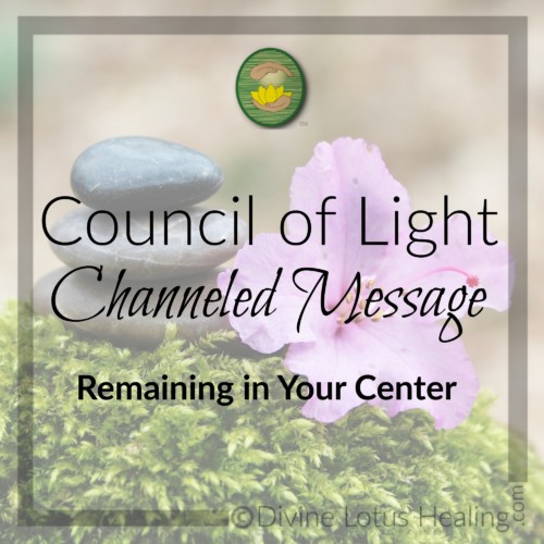 Divine Lotus Healing Council of Light Channeled Message Remaining in Your Center