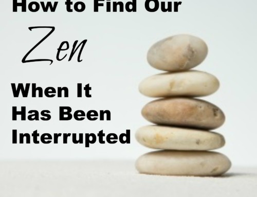 How to Find Our Zen When It Has Been Interrupted