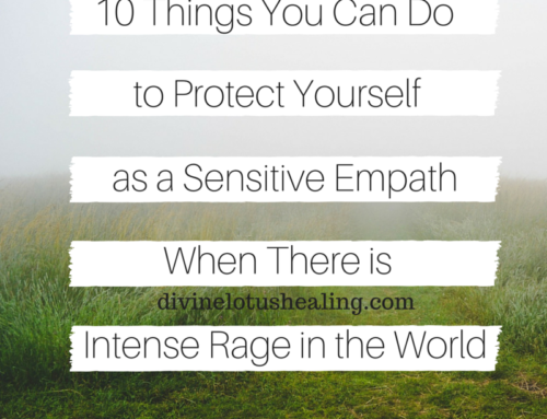 10 Things You Can Do to Protect Yourself as a Sensitive Empath When There is Intense Rage in the World