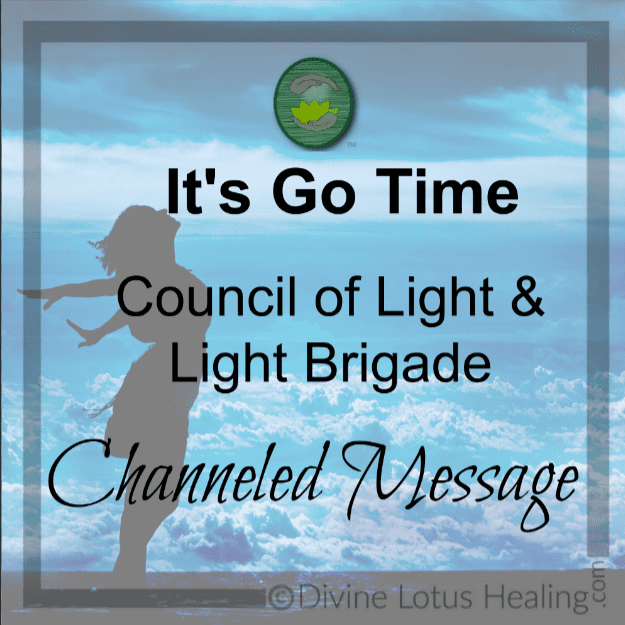 It's Go Time, Council of Light Channeled Message, Divine Lotus Healing